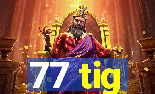 77 tig